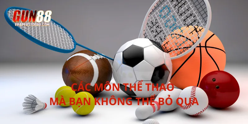Các môn thể thao mà bạn không thể bỏ qua