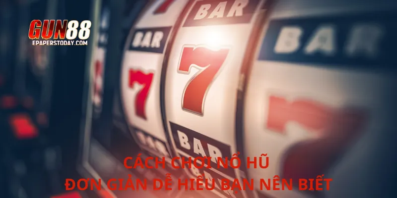 Cách chơi nổ hũ đơn giản dễ hiểu bạn nên biết