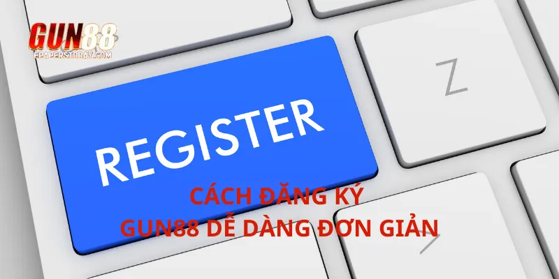 Cách đăng ký Gun88 dễ dàng đơn giản
