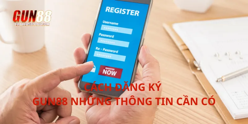 Cách đăng ký Gun88 những thông tin cần có
