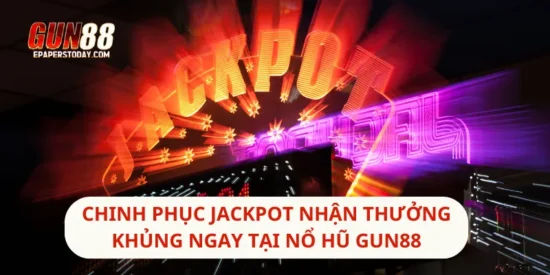 Chinh Phục Jackpot Nhận Thưởng Khủng Ngay Tại Nổ Hũ Gun88