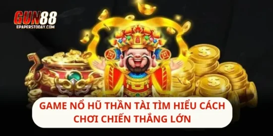 Game Nổ Hũ Thần Tài Tìm Hiểu Cách Chơi Chiến Thắng Lớn