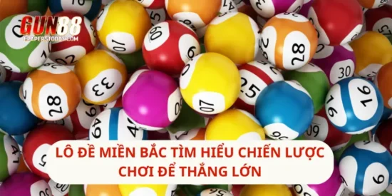 Lô Đề Miền Bắc Tìm Hiểu Chiến Lược Chơi Để Thắng Lớn