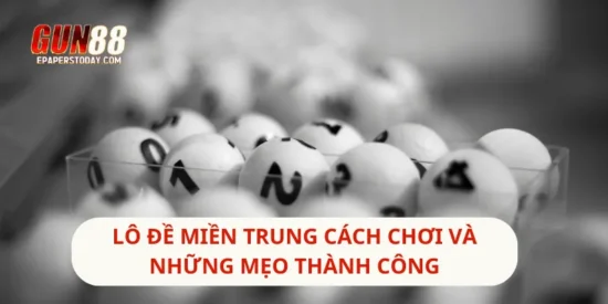 Lô Đề Miền Trung Cách Chơi Và Những Mẹo Thành Công