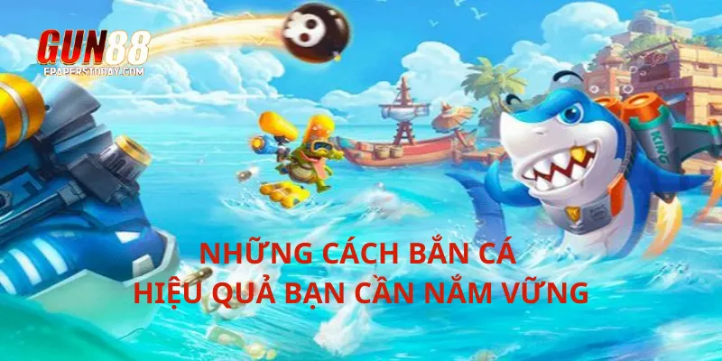 Những cách bắn cá hiệu quả bạn cần nắm vững