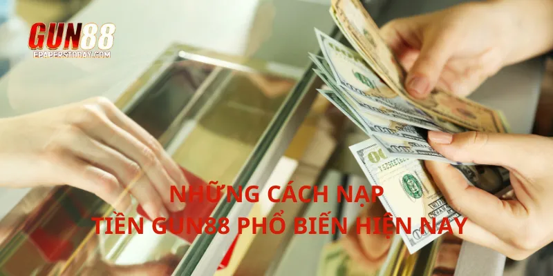 Những cách nạp tiền Gun88 phổ biến hiện nay