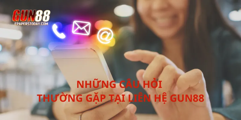 Những câu hỏi thường gặp tại liên hệ Gun88 