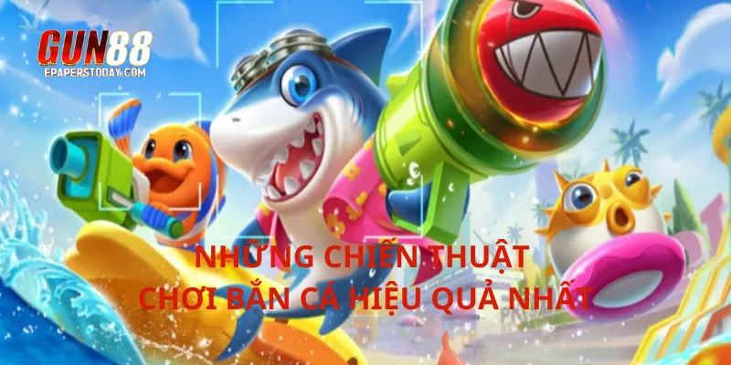 Những chiến thuật chơi bắn cá hiệu quả nhất