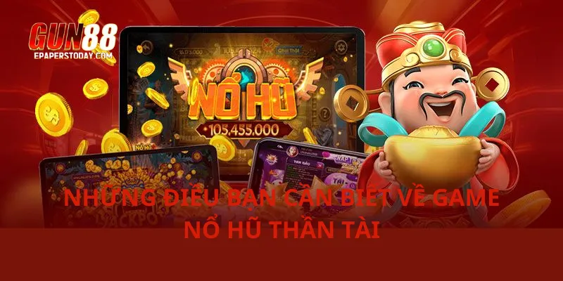 Những điều bạn cần biết về game nổ hũ thần tài