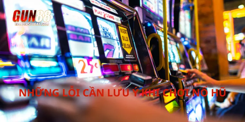 Những lỗi cần lưu ý khi chơi nổ hũ