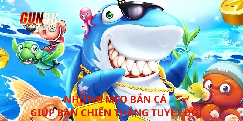 Những mẹo bắn cá giúp bạn chiến thắng tuyệt đối