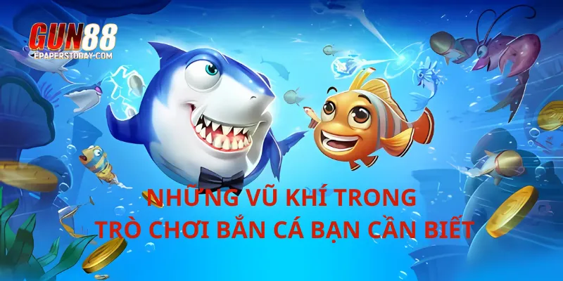 Những vũ khí trong trò chơi bắn cá bạn cần biết