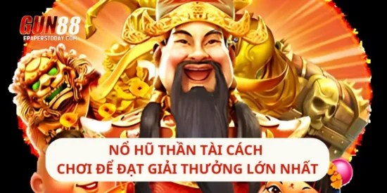 Nổ Hũ Thần Tài Cách Chơi Để Đạt Giải Thưởng Lớn Nhất