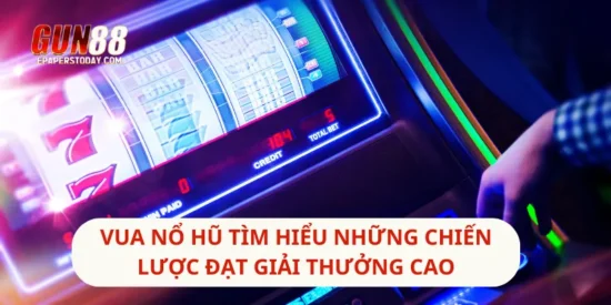 Vua Nổ Hũ Tìm Hiểu Những Chiến Lược Đạt Giải Thưởng Cao